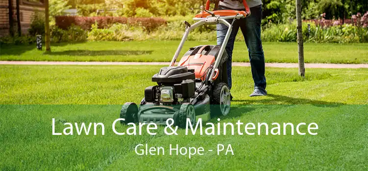 Lawn Care & Maintenance Glen Hope - PA